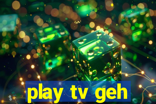 play tv geh